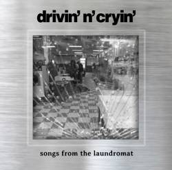 Drivin N Cryin : Songs from the Laundromat